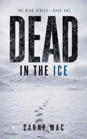 Dead in the Ice: A Post-Apocalyptic Zombie Survival Thriller in Antarctica (The Dead Series Book 1)