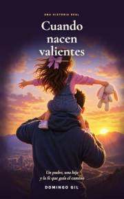 Cuando Nacen Valientes: Un padre, una hija y la fe que guía el camino (Spanish Edition)