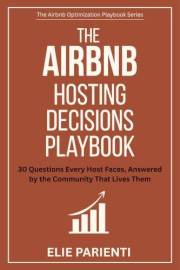 The Airbnb Hosting Decisions Playbook: 30 Questions Every Host Faces, Answered By The Community That Lives Them (The Airbnb O