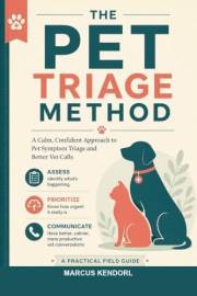 The Pet Triage Method: A Field Guide to Pet Symptom Triage for People Who Want Calm Vet Calls, Not Panic Googling at 2 A.M. (