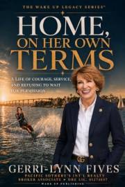 HOME, ON HER OWN TERMS: A Life of Courage, Service, and Refusing to Wait for Permission (The Wake Up Authority Series)
