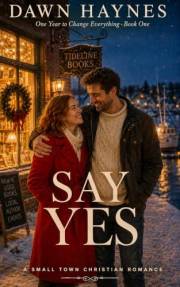 Say Yes: A Small Town Christian Romance (One Year to Change Everything Book 1)