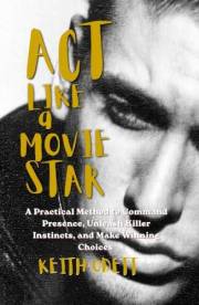 ACT LIKE a MOVIE STAR: A Practical Method To Command Presence, Unleash Killer Instincts, and Make Winning Choices