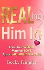 REALing Him In: 7 Secrets to Owning Your Worth, Manifesting Love, and Attracting Mr. Right for You