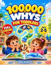 100,000 Whys Book for Toddlers: The Big Book of Whys for Little Kids - Real Answers to Your Child's Biggest Questions | Full-