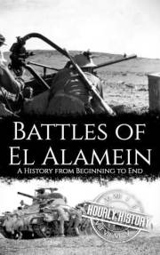 Battles of El Alamein: A History from Beginning to End (World War 2 Battles)