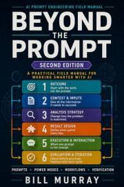 Beyond the Prompt: A Practical Field Manual for Working Smarter with AI