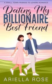 Dating My Billionaire Best Friend: A Small Town Friends to Lovers Romance (The Billionaires Who Loved First Collection Book 1