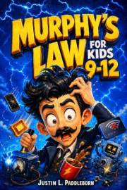 Murphy’s Law for Kids 9-12 : Why Your Toast Lands Butter-Side Down, Your Wi-Fi Dies at the Worst Time, and Everything Else Go