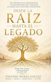 Desde la raíz hasta el legado (Spanish Edition)
