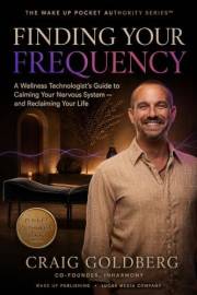FINDING YOUR FREQUENCY: A Wellness Technologist's Guide to Calming Your Nervous System — and Reclaiming Your Life (The Wake U