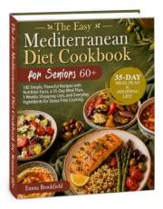 The Easy Mediterranean Diet Cookbook for Seniors 60+: 100 Simple, Flavorful Recipes with Nutrition Facts, a 35-Day Meal Plan,