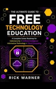 The Ultimate Guide to Free Technology Education: A Complete Career Roadmap for Cybersecurity, Artificial Intelligence, Inform