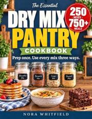 The Essential Dry Mix Pantry Cookbook: 250 Budget-Friendly Homemade Mixes with 750+ Ways to Use Them | Exact Jar Sizes, Smart