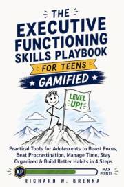 The Executive Functioning Skills Playbook for Teens (Gamified!): Practical Tools for Adolescents to Boost Focus, Beat Procras