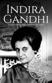 Indira Gandhi: A Life from Beginning to End (History of India)
