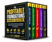 The Profitable Foundations Business Collection: A 5-in-1 Guide to Planning, Launching, Marketing, Automating, and Scaling You
