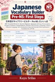 Japanese Vocabulary Builder Pre-N5: First Steps: 360+ Essential Words for Absolute Beginner Japanese with Easy Pronunciation,