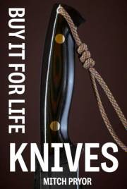 Buy It For Life: Knives: An Independent Owner's Guide to the Buck, Victorinox, Benchmade, and Leatherman Guarantees
