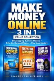 Make Money Online 3-in-1 Collection: Dropshipping Business, Print-On-Demand, and Etsy Store Mastery (Side Hustles)