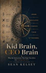 Kid Brain, CEO Brain: Why The Instructions That Kept You Alive Are Costing You Now