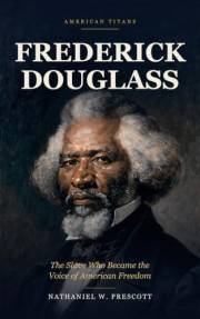 Frederick Douglass: The Slave Who Became the Voice of American Freedom (American Titans)