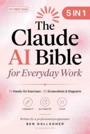 The Claude AI Bible for Everyday Work [5 in 1] - 2026 Edition: Connect Claude to Gmail, Drive, Slack and Your Own Files. Auto