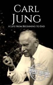 Carl Jung: A Life from Beginning to End (Biographies of Psychologists Book 2)