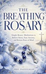The Breathing Rosary: Simple Rosary Meditations to Relieve Stress, Ease Anxiety, and Restore Peace of Mind