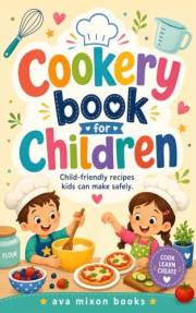 cookery book for children: Child-friendly recipes kids can make safely.