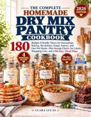 The Complete Homemade Dry Mix Pantry Cookbook : 180-Budget-Friendly Mixes for Seasonings, Baking, Breakfasts, Soups, Sauces,