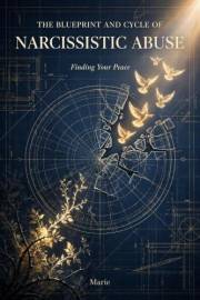 THE BLUEPRINT AND CYCLE OF NARCISSISTIC ABUSE:FINDING YOUR PEACE: Break Free from Gaslighting, Trauma Bonding, and Financial