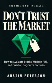 Dont Trust The Market: How to Evaluate Stocks, Manage Risk, and Build a Long-Term Portfolio