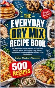 The Everyday Dry Mix Recipe Book: 500 Affordable Pantry Recipes to Save Time, Reduce Waste, and Simplify Daily Meals | Homema