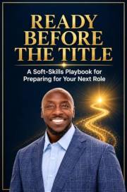 Ready Before the Title : A Soft-Skills Playbook for Preparing for Your Next Role