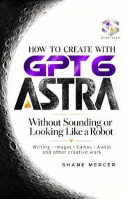How to Create with GPT-6 Astra: Without Sounding or Looking Like a Robot (Sound Human: Stop Slop)