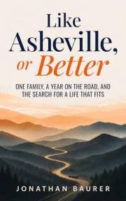 Like Asheville, or Better: A midlife reinvention memoir of one family, a year on the road, and the search for a life that fit