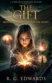 The Gift: Beyond Darkness, Into the Light: A Story of Miraculous Mystery