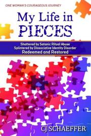 My Life in Pieces: Shattered by Satanic Ritual Abuse, Splintered by Dissociative Identity Disorder, Redeemed and Restored