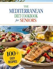 Easy Mediterranean Diet Cookbook for Seniors: 100 Simple Recipes, Quick & Healthy Meals, and a 28-Day Meal Plan for Beginners