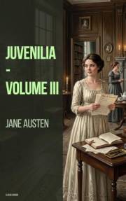 Juvenilia – Volume III