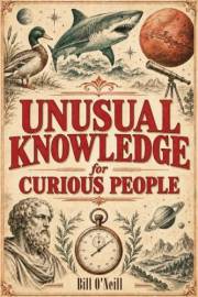 Unusual Knowledge for Curious People: A Treasury of Weird Facts and Fascinating Trivia for Adults and Teens Who Enjoy Unique