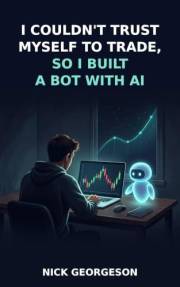 I Couldn't Trust Myself to Trade, So I Built a Bot With AI: An Honest Build Log: From Impulsive Trader to Automated Strategy,