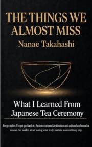THE THINGS WE ALMOST MISS: What I Learned From Japanese Tea Ceremony