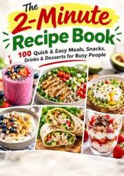 The 2-Minute Recipe Book: 100 Quick & Easy Meals, Snacks, Drinks & Desserts for Busy People
