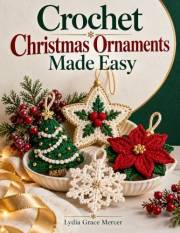 CROCHET CHRISTMAS ORNAMENTS MADE EASY: 20 Flat, Beginner-Friendly Patterns with Easy Illustrations for Trees, Stars, Snowflak