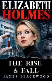 ONE DROP OF BLOOD: The Rise, Fall, Trial, and Prison Years of Elizabeth Holmes