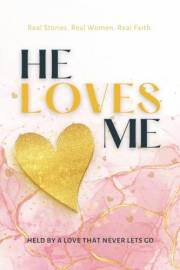 He Loves Me: Real Stories. Real Women. Real Faith.