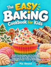 The Easy Baking Cookbook for Kids: 100 Recipes with Fun Facts: Kid-Friendly Recipes for Creative Young Chefs, Delicious & Sim