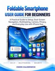 Foldable Smartphone User Guide for Beginners: A Practical Guide to Setup, Dual-Screen Navigation, Multitasking, Camera, Priva
